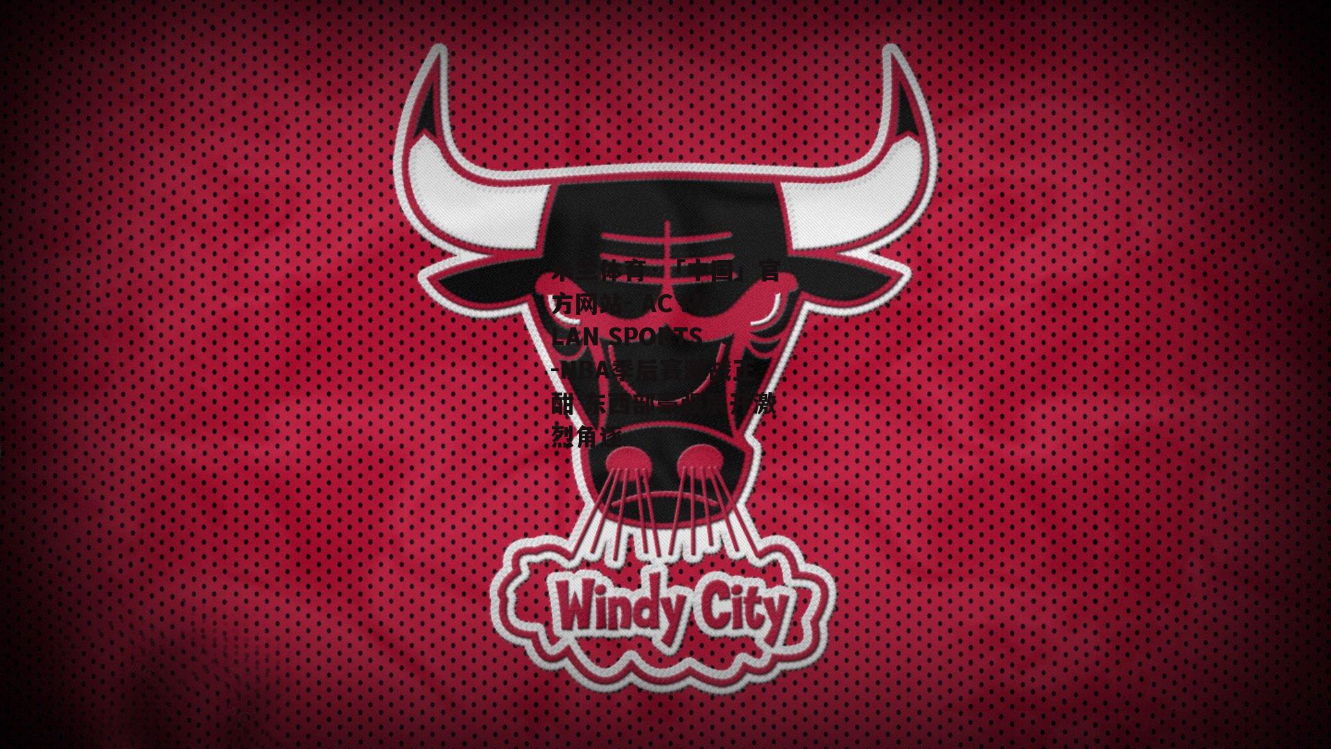 米兰体育·「中国」官方网站- AC MILAN SPORTS-NBA季后赛激战正酣 东西部豪强展开激烈角逐
