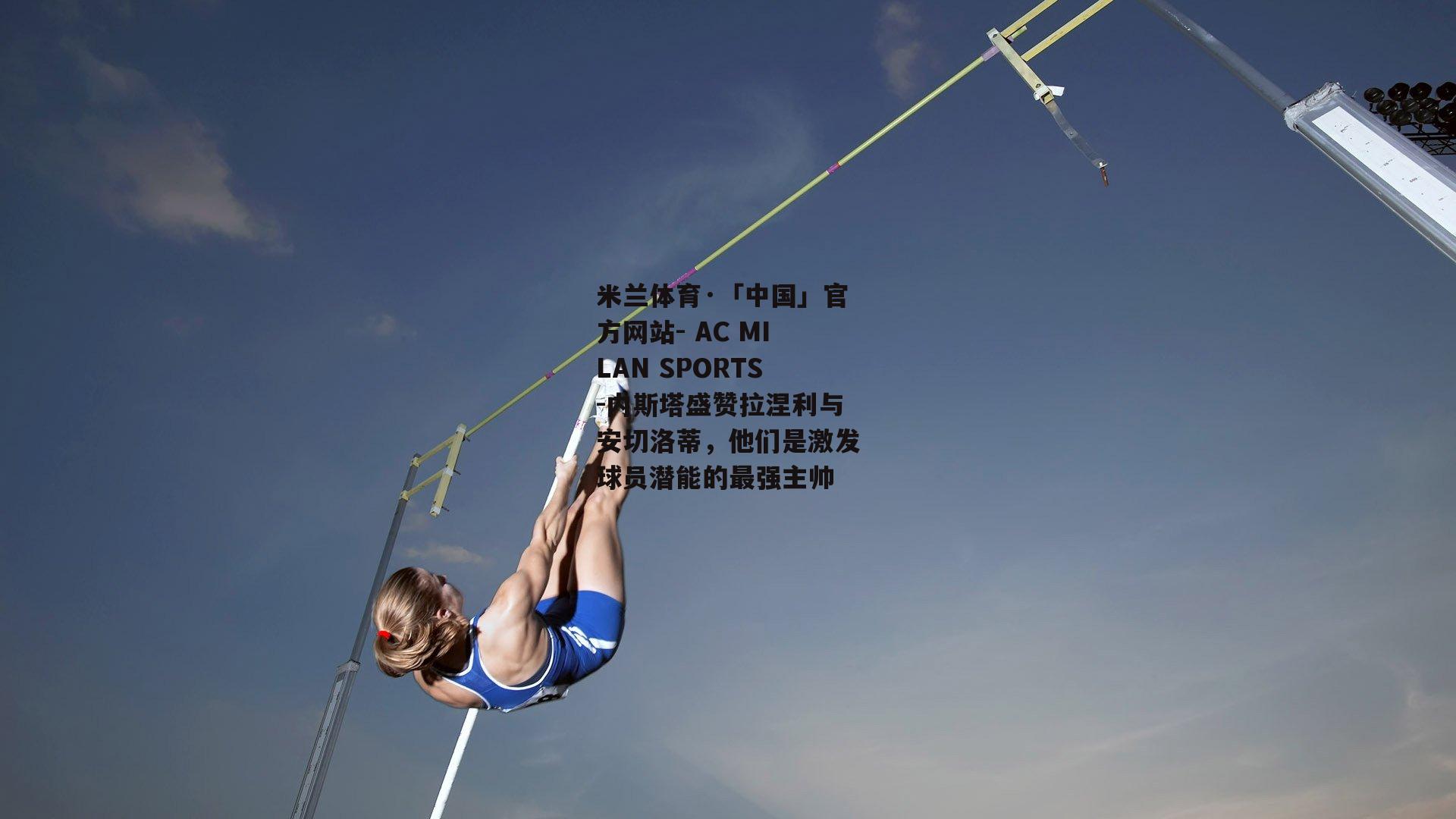 内斯塔盛赞拉涅利与安切洛蒂，他们是激发球员潜能的最强主帅
